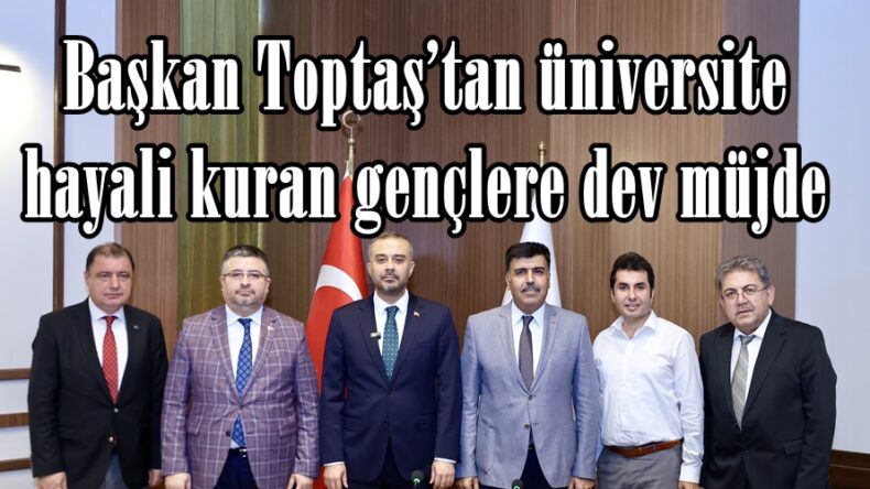 Başkan Toptaş’tan üniversite hayali kuran gençlere dev müjde.
