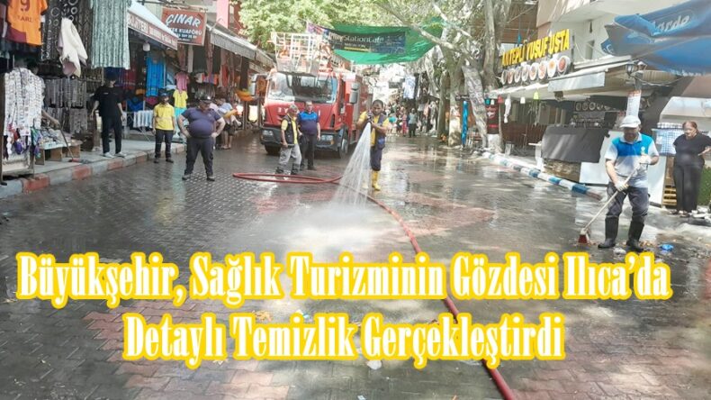 Büyükşehir, Sağlık Turizminin Gözdesi Ilıca’da Detaylı Temizlik Gerçekleştirdi.