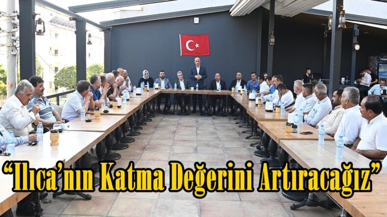“Ilıca’nın Katma Değerini Artıracağız”