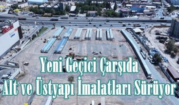 Yeni Geçici Çarşıda Alt ve Üstyapı İmalatları Sürüyor.