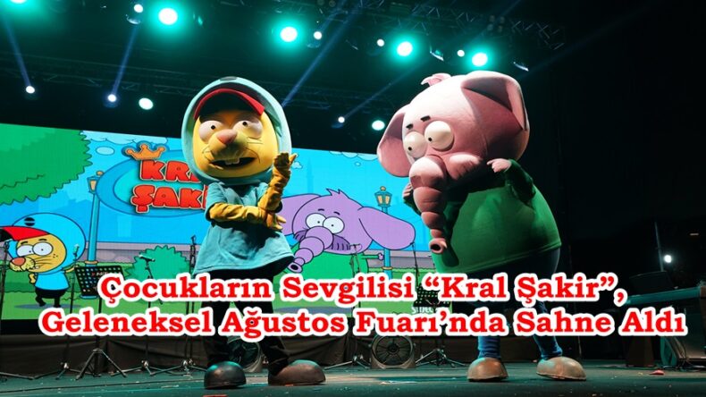 Çocukların Sevgilisi “Kral Şakir”, Geleneksel Ağustos Fuarı’nda Sahne Aldı