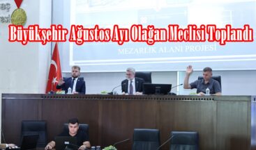 Büyükşehir Ağustos Ayı Olağan Meclisi Toplandı.