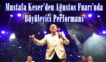 Mustafa Keser’den Ağustos Fuarı’nda Büyüleyici Performans.