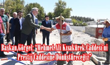 Başkan Görgel: “Mehmet Ali Kısakürek Caddesi’ni Prestij Caddesine Dönüştüreceğiz”
