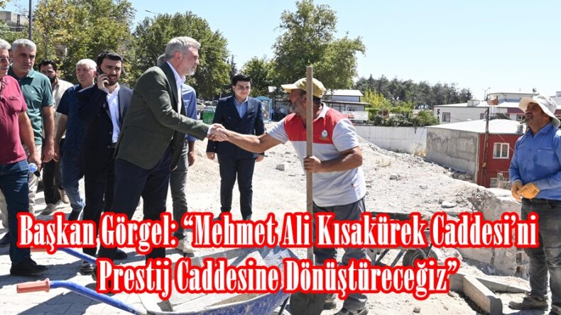 Başkan Görgel: “Mehmet Ali Kısakürek Caddesi’ni Prestij Caddesine Dönüştüreceğiz”