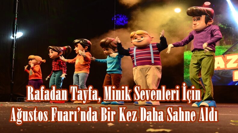 Rafadan Tayfa, Minik Sevenleri İçin Ağustos Fuarı’nda Bir Kez Daha Sahne Aldı.