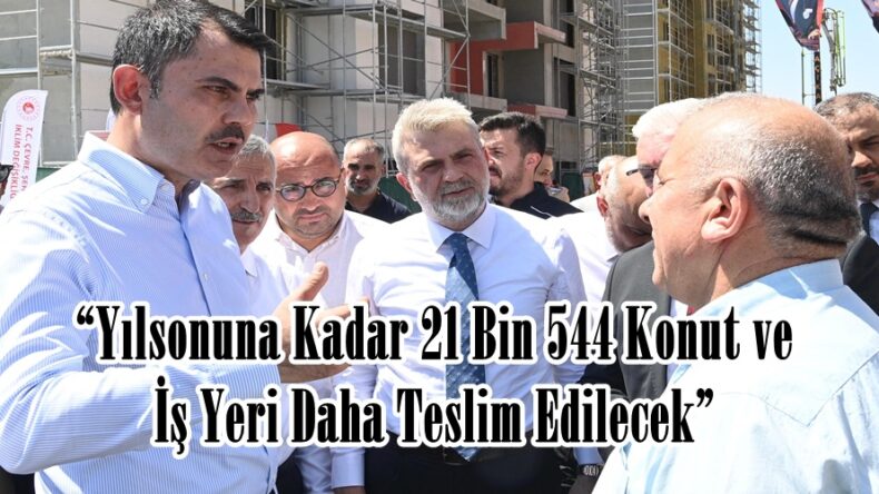 “Yılsonuna Kadar 21 Bin 544 Konut ve İş Yeri Daha Teslim Edilecek”