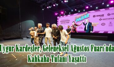 Uygur Kardeşler, Geleneksel Ağustos Fuarı’nda Kahkaha Tufanı Yaşattı.