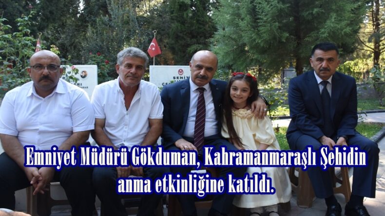 Emniyet Müdürü Gökduman, Kahramanmaraşlı Şehidin anma etkinliğine katıldı.
