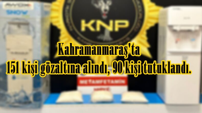 Kahramanmaraş’ta 151 kişi gözaltına alındı, 90 kişi tutuklandı.