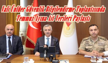Vali Ünlüer Güvenlik Bilgilendirme Toplantısında Temmuz Ayına Ait Verileri Paylaştı.