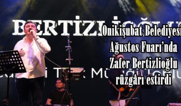 Onikişubat Belediyesi, Ağustos Fuarı’nda Zafer Bertizlioğlu rüzgârı estirdi.