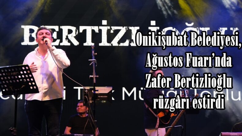 Onikişubat Belediyesi, Ağustos Fuarı’nda Zafer Bertizlioğlu rüzgârı estirdi.