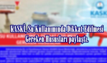 KASKİ, Su Kullanımında Dikkat Edilmesi Gereken Hususları paylaştı.