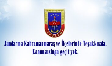 Jandarma Kahramanmaraş ve İlçelerinde Teyakkuzda. Kanunsuzluğa geçit yok.