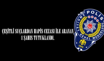 ÇEŞİTLİ SUÇLARDAN HAPİS CEZASI İLE ARANAN 1 ŞAHIS TUTUKLANDI.
