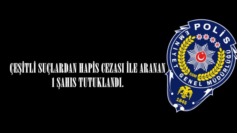ÇEŞİTLİ SUÇLARDAN HAPİS CEZASI İLE ARANAN 1 ŞAHIS TUTUKLANDI.