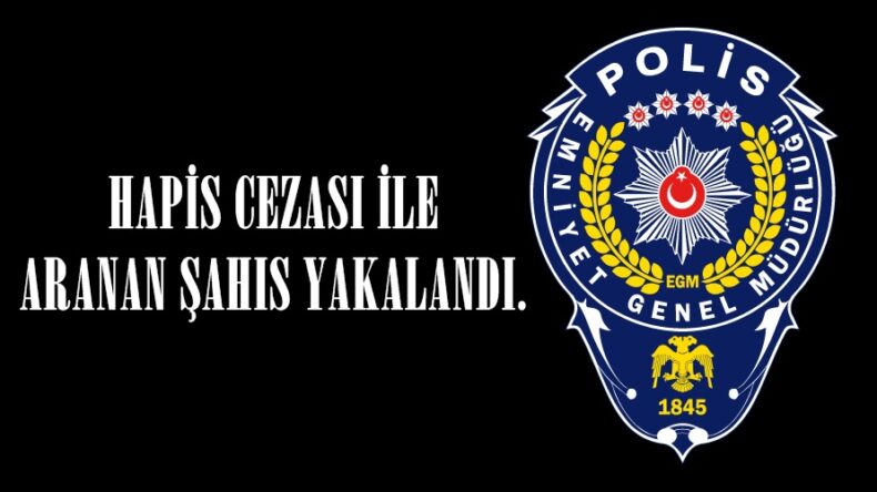 HAPİS CEZASI İLE ARANAN ŞAHIS YAKALANDI.