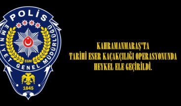 KAHRAMANMARAŞ’TA TARİHİ ESER KAÇAKÇILIĞI OPERASYONUNDA HEYKEL ELE GEÇİRİLDİ.