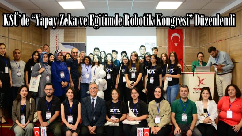 KSÜ’de “Yapay Zeka ve Eğitimde Robotik Kongresi” Düzenlendi.