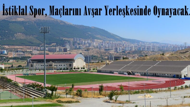 İstiklal Spor, Maçlarını Avşar Yerleşkesinde Oynayacak.