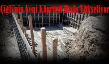Çiğli’nin Yeni Köprüsü Hızla Yükseliyor.