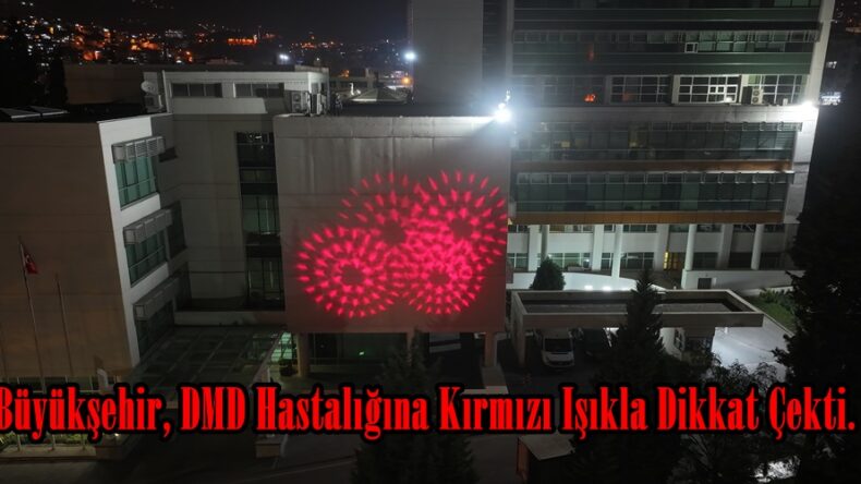 Büyükşehir, DMD Hastalığına Kırmızı Işıkla Dikkat Çekti.
