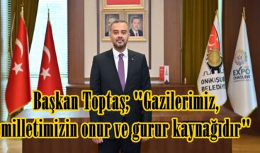 Başkan Toptaş; “Gazilerimiz, milletimizin onur ve gurur kaynağıdır”