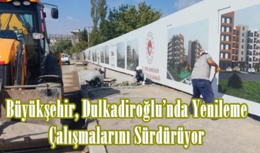 Büyükşehir, Dulkadiroğlu’nda Yenileme Çalışmalarını Sürdürüyor.