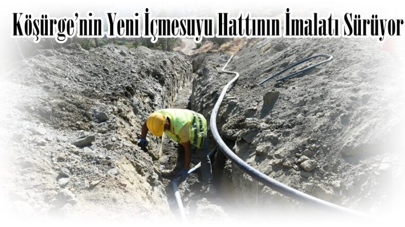 Köşürge’nin Yeni İçmesuyu Hattının İmalatı Sürüyor.