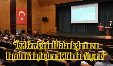 “Özel Gereksinimli Vatandaşlarımızın Hayatını Kolaylaştıracak Adımlar Atıyoruz”