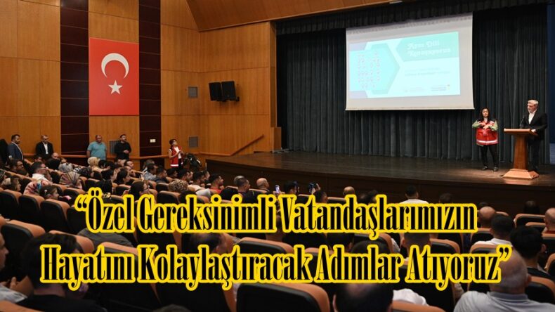 “Özel Gereksinimli Vatandaşlarımızın Hayatını Kolaylaştıracak Adımlar Atıyoruz”