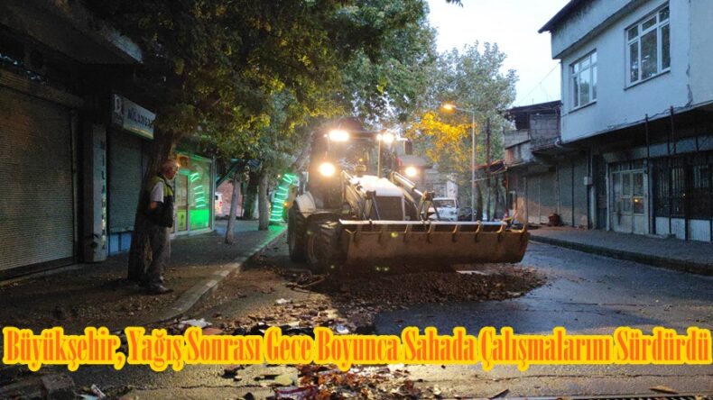 Büyükşehir, Yağış Sonrası Gece Boyunca Sahada Çalışmalarını Sürdürdü.