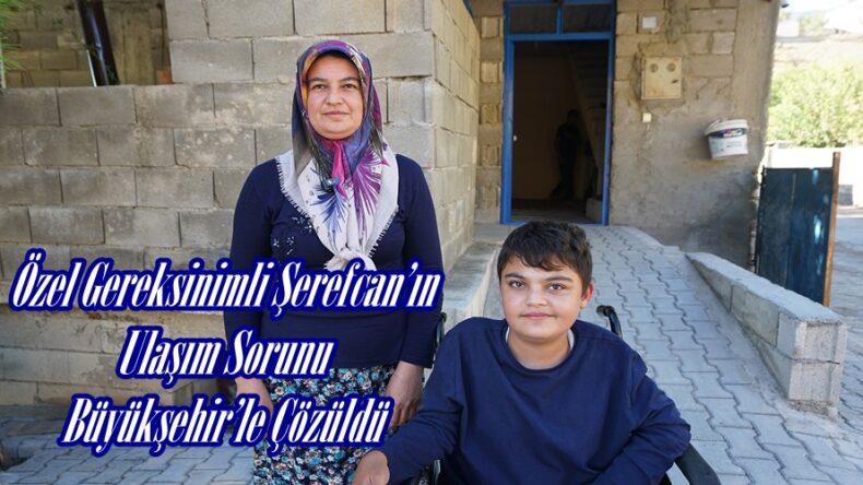 Özel Gereksinimli Şerefcan’ın Ulaşım Sorunu Büyükşehir’le Çözüldü.