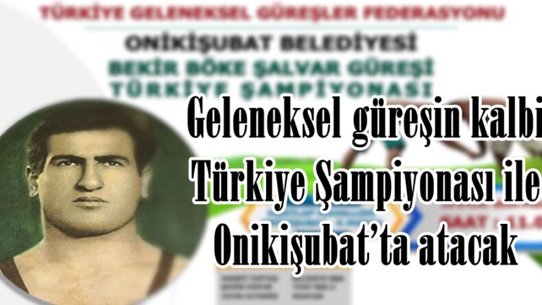 Geleneksel güreşin kalbi Türkiye Şampiyonası ile Onikişubat’ta atacak.
