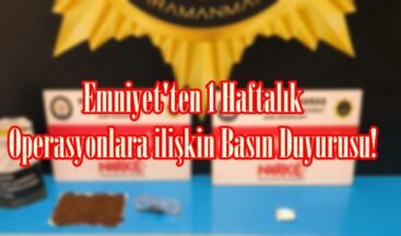 Emniyet’ten 1 Haftalık Operasyonlara ilişkin Basın Duyurusu!
