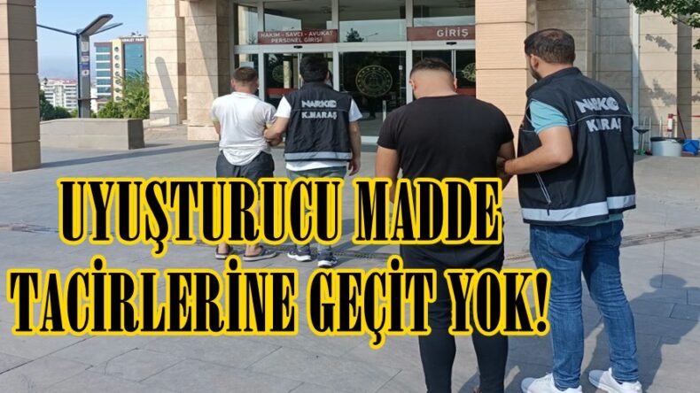 UYUŞTURUCU MADDE TACİRLERİNE GEÇİT YOK!