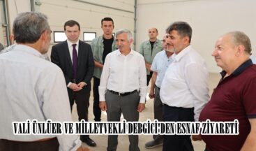 VALİ ÜNLÜER VE MİLLETVEKLİ DEBGİCİ’DEN ESNAF ZİYARETİ