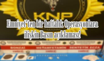 Emniyet’ten bir haftalık Operasyonlara ilişkin Basın açıklaması!