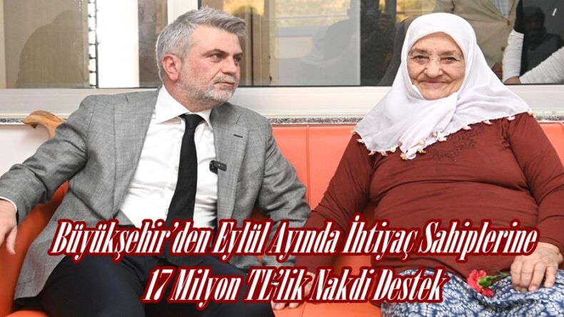 Büyükşehir’den Eylül Ayında İhtiyaç Sahiplerine 17 Milyon TL’lik Nakdi Destek.