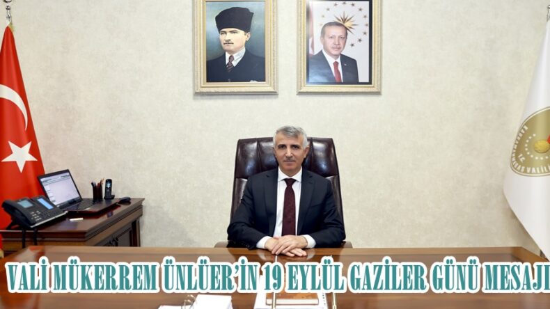 VALİ MÜKERREM ÜNLÜER’İN 19 EYLÜL GAZİLER GÜNÜ MESAJI