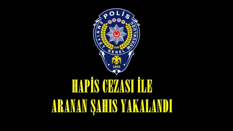 HAPİS CEZASI İLE ARANAN ŞAHIS YAKALANDI.