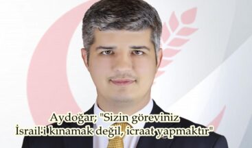 Aydoğar; “Sizin göreviniz İsrail’i kınamak değil, icraat yapmaktır”