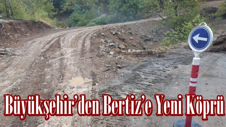 Büyükşehir’den Bertiz’e Yeni Köprü.