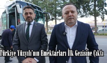 Türkiye Yüzyılı’nın Emektarları İlk Gezisine Çıktı.