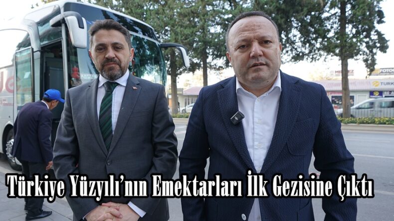 Türkiye Yüzyılı’nın Emektarları İlk Gezisine Çıktı.