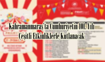 Kahramanmaraş’ta Cumhuriyetin 101. Yılı Çeşitli Etkinliklerle Kutlanacak.