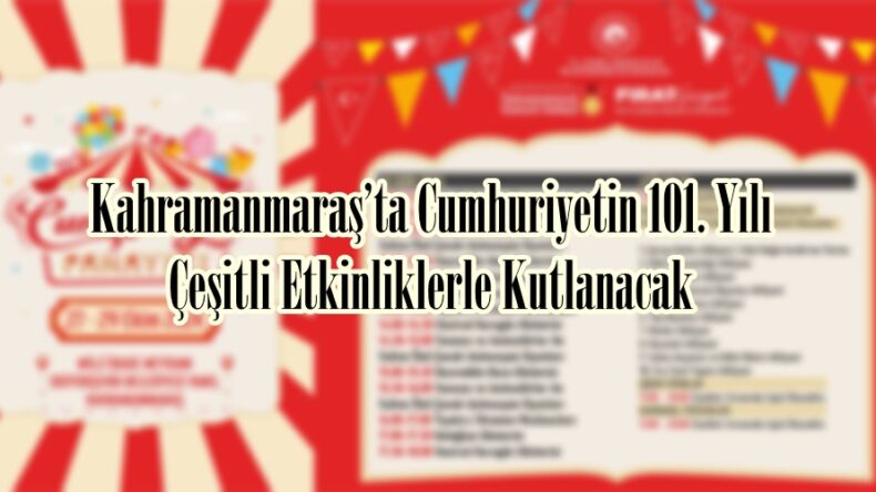 Kahramanmaraş’ta Cumhuriyetin 101. Yılı Çeşitli Etkinliklerle Kutlanacak.