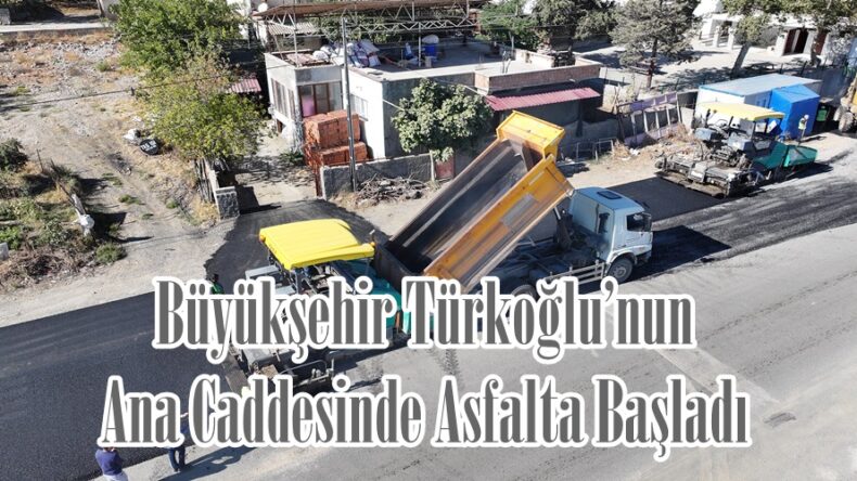 Büyükşehir Türkoğlu’nun Ana Caddesinde Asfalta Başladı.