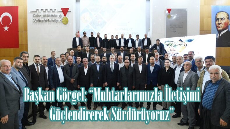 Başkan Görgel: “Muhtarlarımızla İletişimi Güçlendirerek Sürdürüyoruz”